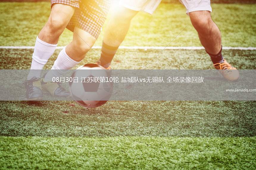 08月30日 江蘇聯(lián)第10輪 鹽城隊(duì)vs無(wú)錫隊(duì) 全場(chǎng)錄像回放