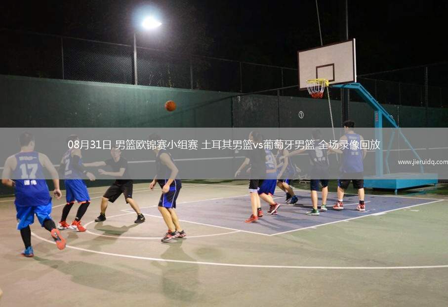 08月31日 男籃歐錦賽小組賽 土耳其男籃vs葡萄牙男籃 全場(chǎng)錄像回放