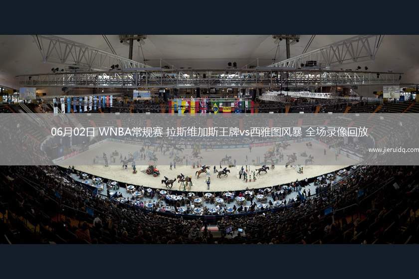 06月02日 WNBA常規(guī)賽 拉斯維加斯王牌vs西雅圖風(fēng)暴 全場錄像回放