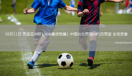 08月11日 男籃亞洲杯1/4決賽資格賽1 中國臺北男籃vs約旦男籃 全場錄像