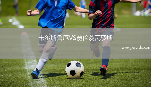 卡爾斯魯厄VS費(fèi)倫茨瓦羅斯