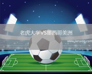 老虎大學(xué)VS墨西哥美洲